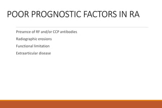 POOR PROGNOSTIC FACTORS IN RA
Presence of RF and/or CCP antibodies
Radiographic erosions
Functional limitation
Extraarticular disease
 