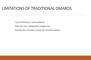 LIMITATIONS OF TRADITIONAL DMARDS
Lack of efficacy in some patients
May not slow radiographic progression
Toxicity (less common reason for discontinuation)
 