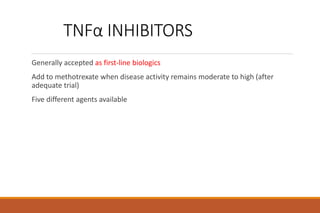 TNFα INHIBITORS
Generally accepted as first-line biologics
Add to methotrexate when disease activity remains moderate to high (after
adequate trial)
Five different agents available
 