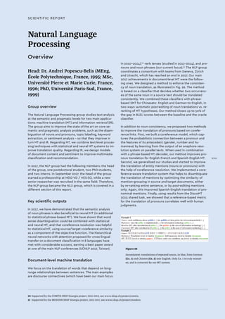 SCIENTIFIC REPORT
Natural Language
Processing
Overview
Head: Dr. Andrei Popescu-Belis (MEng,
École Polytechnique, France, 1995; MSc,
Université Pierre et Marie Curie, France,
1996; PhD, Université Paris-Sud, France,
1999)
Group overview
The Natural Language Processing group studies text analysis
at the semantic and pragmatic levels for two main applica-
tions: machine translation (MT) and information retrieval (IR).
The group aims to improve the state of the art on core se-
mantic and pragmatic analysis problems, such as the disam-
biguation of nouns and pronouns, topic labeling, keyword
extraction, or sentiment analysis – so that they improve in
turn MT and IR. Regarding MT, we combine text-level proces-
sing techniques with statistical and neural MT systems to im-
prove translation quality. Regarding IR, we design models
of document content and sentiment to improve multimedia
classification and recommendation.
In 2017, the NLP group had the following members: the head
of the group, one postdoctoral student, two PhD students,
and two interns. In September 2017, the head of the group
started a professorship at HEIG-VD / HES-SO, while a new
senior researcher was recruited in the same field. Therefore,
the NLP group became the NLU group, which is covered in a
different section of this report.
Key scientific outputs
In 2017, we have demonstrated that the semantic analysis
of noun phrases is also beneficial to neural MT (in additional
to statistical phrase-based MT). We have shown that word
sense disambiguation could be combined with statistical
and neural MT, and that coreference resolution was helpful
to statistical MT, using source/target coreference similarity
as a component of the objective function. The hierarchical
neural networks with attention proposed for cross-lingual
transfer on a document classification in 8 languages have
met with considerable success, earning a best paper award
at one of the main NLP conferences (IJCNLP 2017, Taiwan).
Document-level machine translation
We focus on the translation of words that depend on long-
range relationships between sentences. The main examples
are discourse connectives (which have been our main focus
in 2010–2014),20
verb tenses (studied in 2013–2014), and pro-
nouns and noun phrases (our current focus).21
The NLP group
coordinates a consortium with teams from Geneva, Zürich
and Utrecht, which has reached an end in 2017. Our main
2017 achievements in document-level MT were the follow-
ing ones. We designed a method to enforce the consisten-
cy of noun translation, as illustrated in Fig. 26. The method
is based on a classifier that decides whether two occurrenc-
es of the same noun in a source text should be translated
consistently. We combined these classifiers with phrase-
based SMT for Chineseto- English and German-to-English, in
two ways: automatic post-editing of noun translations vs. re-
ranking of MT hypotheses. Our method closes up to 50% of
the gap in BLEU scores between the baseline and the oracle
classifier.
In addition to noun consistency, we proposed two methods
to improve the translation of pronouns based on corefe-
rence links. First, we built a coreference model, which cap-
tures the probabilistic connection between a pronoun and
the features of its antecedent (gender, number and hu-
manness) by learning from the output of an anaphora reso-
lution system on parallel texts. When used in combination
with a phrase-based MT decoder, our method improves pro-
noun translation for English-French and Spanish-English MT.
Second, we generalized our studies and started to improve
the translation of entity mentions (nouns or pronouns) with
the help of coreference resolution. We implemented a core-
ference-aware translation system that helps to disambiguate
the translation of mentions by optimizing the similarity of
mention-grouping in source and target documents, either
by re-ranking entire sentence, or by post-editing mentions
only. Again, this improved Spanish-English translation of pro-
nominal mentions. Finally, using results from the DiscoMT
2015 shared task, we showed that a reference-based metric
for the translation of pronouns correlates well with human
judgments.
20 	Supported by the COMTIS SNSF Sinergia project, 2010-2013, see www.idiap.ch/project/comtis.
21 	Supported by the MODERN SNSF Sinergia project, 2013-2017, see www.idiap.ch/project/modern.
Figure 26
Inconsistent translations of repeated nouns, in blue, from German
(Ex. 1) and Chinese (Ex. 2) into English. Only Ex. 1 is truly mistak-
en, and is corrected by our MT system.
XXIII
 