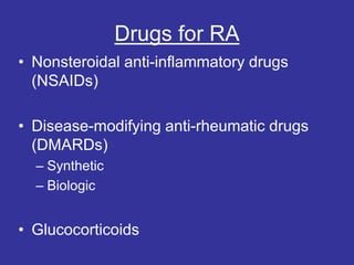 Drugs for RA
• Nonsteroidal anti-inflammatory drugs
(NSAIDs)
• Disease-modifying anti-rheumatic drugs
(DMARDs)
– Synthetic
– Biologic
• Glucocorticoids
 