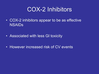COX-2 Inhibitors
• COX-2 inhibitors appear to be as effective
NSAIDs
• Associated with less GI toxicity
• However increased risk of CV events
 