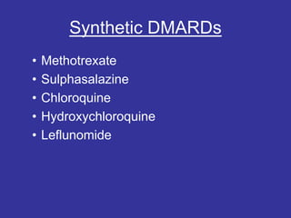 Synthetic DMARDs
• Methotrexate
• Sulphasalazine
• Chloroquine
• Hydroxychloroquine
• Leflunomide
 