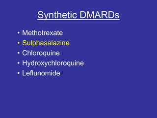 Synthetic DMARDs
• Methotrexate
• Sulphasalazine
• Chloroquine
• Hydroxychloroquine
• Leflunomide
 