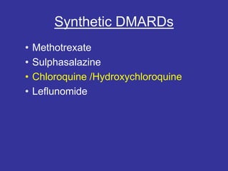 Synthetic DMARDs
• Methotrexate
• Sulphasalazine
• Chloroquine /Hydroxychloroquine
• Leflunomide
 