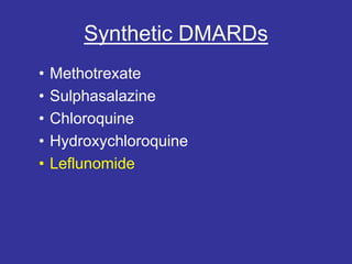Synthetic DMARDs
• Methotrexate
• Sulphasalazine
• Chloroquine
• Hydroxychloroquine
• Leflunomide
 