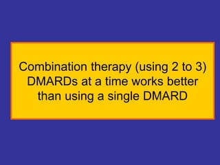 Combination therapy (using 2 to 3)
DMARDs at a time works better
than using a single DMARD
 