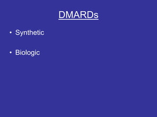 DMARDs
• Synthetic
• Biologic
 