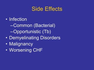 Side Effects
• Infection
–Common (Bacterial)
–Opportunistic (Tb)
• Demyelinating Disorders
• Malignancy
• Worsening CHF
 
