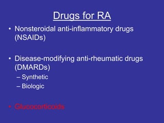 Drugs for RA
• Nonsteroidal anti-inflammatory drugs
(NSAIDs)
• Disease-modifying anti-rheumatic drugs
(DMARDs)
– Synthetic
– Biologic
• Glucocorticoids
 