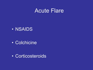 Acute Flare
• NSAIDS
• Colchicine
• Corticosteroids
 