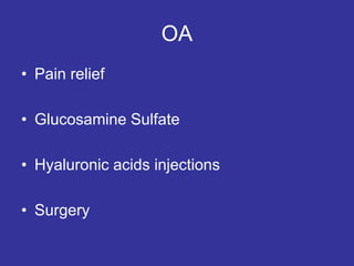 OA
• Pain relief
• Glucosamine Sulfate
• Hyaluronic acids injections
• Surgery
 