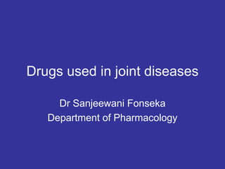 Drugs used in joint diseases
Dr Sanjeewani Fonseka
Department of Pharmacology
 