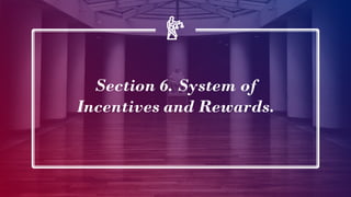 Section 6. System of
Incentives and Rewards.
 