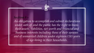 17
Section 8 –
An obligation to accomplish and submit declarations
under oath of, and the public has the right to know,
th...