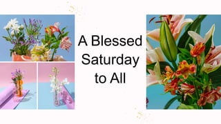 A Blessed
Saturday
to All
 