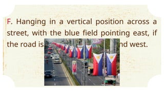 F. Hanging in a vertical position across a
street, with the blue field pointing east, if
the road is heading south east and west.
 