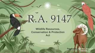 R.A. 9147
Wildlife Resources,
Conservation & Protection
Act
Prepared by: Toscano, Jessica C.
BSES 4A
 