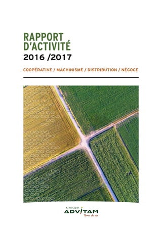 COOPÉRATIVE / MACHINISME / DISTRIBUTION / NÉGOCE
RAPPORT
D’ACTIVITÉ
2016 /2017
 