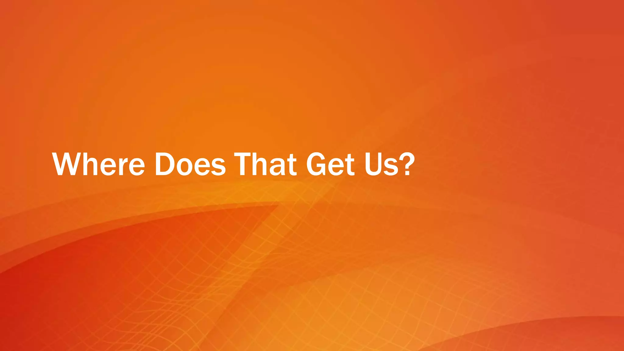 Where Does That Get Us?
 