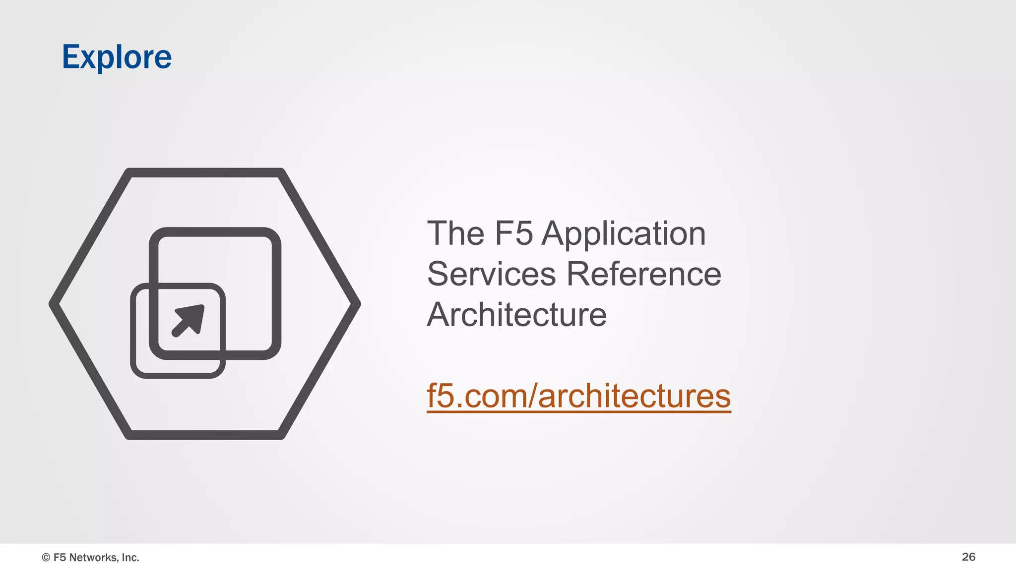 © F5 Networks, Inc. 26
The F5 Application
Services Reference
Architecture
f5.com/architectures
Explore
 