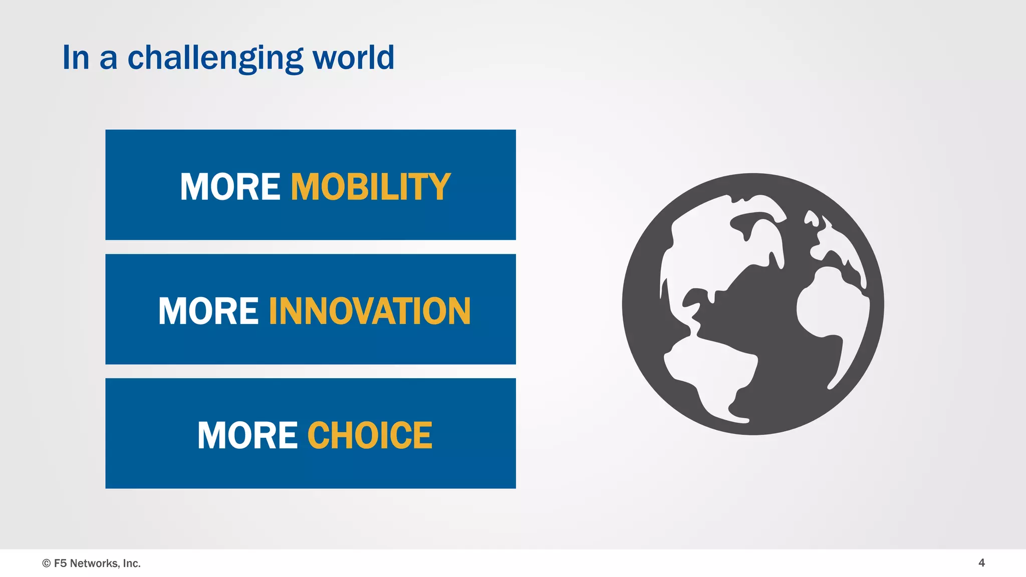 © F5 Networks, Inc. 4
In a challenging world
MORE MOBILITY
MORE INNOVATION
MORE CHOICE
 
