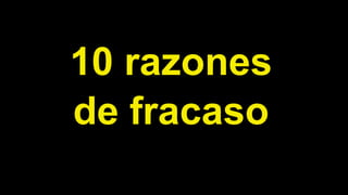 10 razones
de fracaso
 