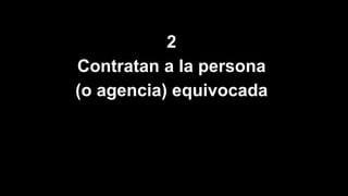 2
Contratan a la persona
(o agencia) equivocada
 