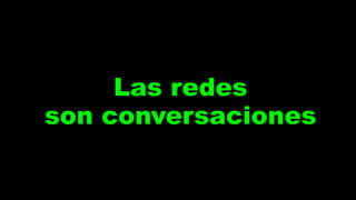 Las redes
son conversaciones
 