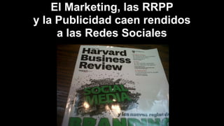 El Marketing, las RRPP
y la Publicidad caen rendidos
a las Redes Sociales
 