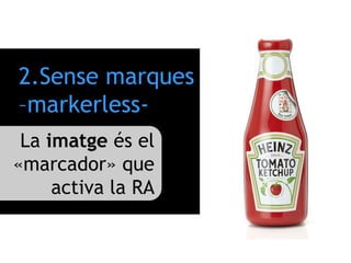 La imatge és el
«marcador» que
activa la RA
2.Sense marques
–markerless-
 