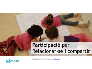 Participació per
Relacionar-se i compartir
Mapa Zona III. Carrer de la Merce por LaFundició
 