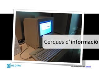 Macintosh Classic por Vokabre
Cerques d’informació
 