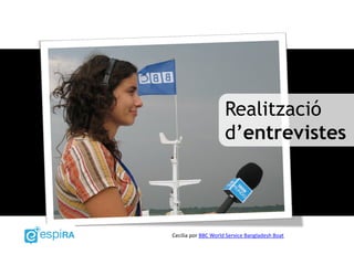 Realització
d’entrevistes
Cecilia por BBC World Service Bangladesh Boat
 