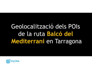 Geolocalització dels POIs
de la ruta Balcó del
Mediterrani en Tarragona
 