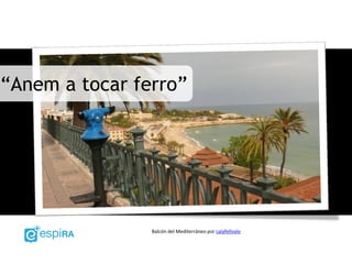 “Anem a tocar ferro”
Balcón del Mediterráneo por calafellvalo
 