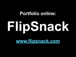 Portfolio online:
FlipSnack
www.flipsnack.com
 