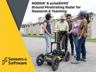 NOGGIN & pulseEKKO
Ground Penetrating Radar for
Research & Teaching
® ®
 
