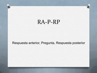 RA-P-RP Respuesta anterior, Pregunta, Respuesta posterior 