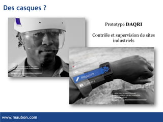 www.maubon.com 
Des casques ? 
Prototype DAQRI 
Contrôle et supervision de sites industriels  