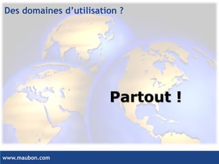 www.maubon.com 
Des domaines d’utilisation ? Partout !  