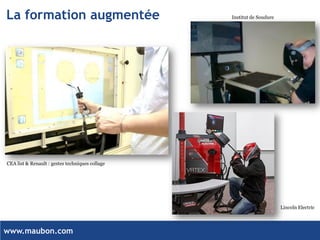 www.maubon.com 
La formation augmentée 
CEA list& Renault : gestes techniques collage 
Institut de Soudure 
Lincoln Electric  
