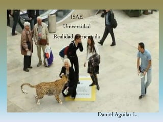 ISAE
Universidad
Realidad aumentada
Daniel Aguilar L
 