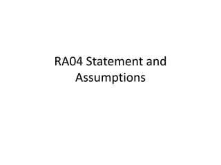 RA04 Statement and
Assumptions
 
