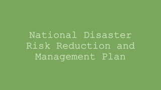 National Disaster
Risk Reduction and
Management Plan
 