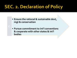 • Ensure the rational & sustainable devt,
mgt & conservation
• Pursue commitment to int’l conventions
& cooperate with other states & int’l
bodies
c.
 