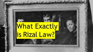 What Exactly
is Rizal Law?
 