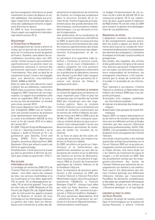 par les enseignants-chercheurs en poste        partements et laboratoires de recherche         Le budget d’investissement de ces ac-
notamment au travers de départs en an-         de l’Institut, ne s’intègre pas simplement      tions est de l’ordre de 450 K€ (50 % sur
née sabbatique. Une politique qui privi-       dans la structure actuelle de la re-            ressources propres, 50  % sur subven-
légie l’expérience internationale dans le      cherche de l’Institut organisée principa-       tion). De plus, quatre postes d’ingénieur
choix des sabbatiques entrants a égale-        lement autour des grands domaines mé-           de R&D (métier R) ont été créés en 2009
ment été mise en œuvre.                        tiers (réseaux, communications mobiles,         pour soutenir la gestion et le développe-
En 2009 le taux d’enseignants-cher-            électroniques…) ce qui nécessite un tra-        ment de ces plateformes.
cheurs ayant une expérience internatio-        vail d’organisation.
nale atteint environ 25 %.                     Une amélioration de la coordination de
                                               ces structures transverses a été définie        L’adaptation constante des formations
                                               en 2009, en particulier en associant plus       et des enseignements auxquels procè-
                                               étroitement au fonctionnement des Labs          dent les écoles s’appuie sur divers élé-
Le développement de l’école a atteint un       les instances opérationnelles des écoles        ments dont la prise en compte de l’envi-
niveau qui lui permet de se positionner        et notamment les directeurs des dépar-          ronnement professionnel, la connaissance
dans les 14 meilleures écoles de gestion       tements d’enseignement et de re-                des attentes des employeurs, l’utilisation
en France. Toutefois, sans obtenir les ac-     cherche.                                        d’analyses et d’études conjoncturelles et
créditations reconnues dans son réfé-          Le périmètre d’un quatrième Labs la-            prospectives.
rentiel, l’école ne pourra plus améliorer      bellisé « Contenus et services numé-            Des études, des enquêtes, des articles
significativement sa position dans les         riques » est en cours d’élaboration. Il         et des publications d’origine et de nature
classements nationaux ni conclure des          viendra compléter les trois premiers            très diverses paraissent fréquemment
partenariats valorisants notamment à           créés en 2008. Il capitalisera notamment        sur ces sujets. Les directions des écoles,
l’international. Pour aller au-delà de ce      sur la production du laboratoire commun         leurs responsables de formations, les
classement actuel, l’école s’est engagée       avec Alcatel Lucent Bell Labs inauguré          enseignants-chercheurs, n’ont naturel-
dans une démarche d’accréditation              en janvier 2009 et qui permettra de fi-         lement pas le temps de rechercher et
EQUIS, AMBA et AACSB.                          nancer une dizaine de thèses et                 d’accéder à l’ensemble de ces informa-
Dans le cadre de cette démarche visant         quelques post-docs.                             tions.
à obtenir les accréditations, notamment                                                        Pour répondre à ces besoins, l’Institut
EQUIS dans un premier temps, l’école a                                                         Télécom a constitué un Observatoire des
engagé en 2009 l’évolution de son orga-        La recherche applicative est devenue un         métiers de l’Institut (OMI) avec trois ob-
nisation. Le rapport d’accréditation a été     enjeu important pour l’État et pour les         jectifs principaux :
remis en septembre 2009 et la visite a         entreprises avec un transfert de l’activité     § recueillir, trier, analyser, synthétiser
eu lieu au mois de novembre. Le résultat       R&D des entreprises vers des orga-                 les informations publiées ;
sera connu courant 2010.                       nismes publics. Dans ce contexte                § réaliser à la demande des études spé-
Elle a aussi déposé en mars 2009 le dos-       l’Institut Télécom a accru fortement son           cifiques ;
sier d’éligibilité AMBA tout en mainte-        activité de recherche contractuelle qui         § participer à des groupes de travail thé-
                                                                                               OBSERVATOIRE DES MÉTIERS




nant une activité soutenue de présence         en termes de chiffre d’affaires est pas-           matiques.
et de représentation internationale.           sée de moins de 4 M€ en 2000 à plus de          Depuis 2009, un espace web propose en
DÉVELOPPEMENT




La visite d’accréditation AACSB se fera        30 M€ en 2008. Cette croissance asso-           accès libre et de manière organisée des
DE TÉLÉCOM ÉCOLE DE MANAGEMENT




entre la fin de l’année 2010 et le début       ciée au contexte de plus en plus concur-        liens vers les différents articles et études
de l’année 2011.                               rentiel rend indispensable l’accès aux          réalisées par des sources référentes
En 2009, Télécom École de Management           démonstrateurs permettant de tester,            (branches professionnelles, SeSSI, CAS,
a créé le « Steering Commitee  » de la         puis de valider les résultats de re-            CEREQ…) et susceptibles d’intéresser les
majeure «  Audit et Conseil en SI  » en        cherche.                                        étudiants et les enseignants de l’Institut
partenariat avec Deloitte, Ernst and           Or, la mise en place de tels outils né-         Télécom.
Young, KPMG, Price Waterhouse                  cessite des personnels, des moyens ma-          Une étude conjoncturelle a été réalisée
Coopers, Accenture, Bearing Point, IBM,        tériels et financiers dédiés.                   auprès des entreprises présentes sur le
Devoteam. Elle a par ailleurs ouvert une       En 2009, les efforts ont porté sur l’iden-      Forum Télécom 2009 sur ce qu’elles en-
filière en apprentissage.                      tification et le renforcement des               visageaient comme recrutements à court
Parallèlement, l’école poursuit le travail     plateformes existantes au sein des la-          et moyen termes. Une autre étude sur
qui doit lui permettre d’affirmer de ma-       boratoires de l’Institut et sur la définition   « les métiers du traitement de signal et
nière plus visible sa spécificité « STIC ».    des besoins en termes de démonstra-             images » a été terminée en 2009. Elle
                                               teurs nouveaux, en recrutement d’ingé-          est actuellement utilisée par les ensei-
                                               nieurs R&D et d’outils de financement           gnants-chercheurs des écoles de
                                               spécifiques de l’Institut Télécom et de         l’Institut Télécom pour présenter les en-
                                               DÉVELOPPEMENT DES PLATEFORMES DE RECHERCHE




La stratégie de recherche 2008-2012 de         la Fondation Télécom.                           seignements qui mènent à ces métiers.
l’Institut Télécom s’est donné six défis à     Ainsi, la réalisation de plusieurs plate-       Pour nourrir son observatoire des mé-
relever  : trois défis cœurs (les réseaux      formes a été soutenue en 2009 par               tiers l’Institut participe aux différentes
du futur, les services multimédias et la       l’Institut Télécom à Télécom ParisTech          réflexions menées par l’association
vie numérique) et trois défis applicatifs      (Multimédia massif, Sécurité quantique,         Pasc@line (la démarche compétences),
(TIC et santé, TIC et développement du-        plateforme 100GBit/s), à Télécom                et des pôles de compétitivité thématiques
rable, TIC et sécurité globale). Trois Labs    Bretagne (Capil’R - réseaux haut débit          Systém@tic (étude sur les métiers de
ont été créés en 2008 (Networks of the         par radio sur fibre, Rammus - réseau            « Business developer »), et Cap Digital.
Future Lab, Digital life Lab, Digital Health   ad hoc, capteurs, SID - services à la per-
Lab). Ils instruisent les appels à projets     sonne), à Télécom SudParis (Hadaptic -
Futur & Rupture et servent de lieux            TIC pour personnes dépendantes, Grid
d’échange sur les thématiques retenues.        - plateforme de virtualisation de ser-          L’ampleur du projet de campus scienti-
La gestion des Labs, dont les théma-           vices) et à Eurecom (OpenAirInterface -         fique et technologique sur le plateau de
tiques sont transverses à celles des dé-       communications numériques).                     Saclay-Palaiseau a amené l’Institut
MISE EN ŒUVRE
OPÉRATIONNELLE DES LABS




                                                                                               LANCEMENT DU PROJET DE CAMPUS
                                                                                               SUR SACLAY-PALAISEAU




                                                                                                                                              11
 