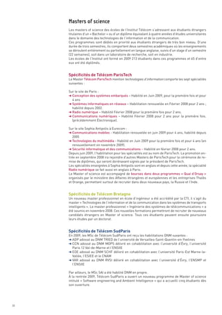 Les masters of science des écoles de l’Institut Télécom s’adressent aux étudiants étrangers
     titulaires d’un « Bachelor » ou d’un diplôme équivalant à quatre années d’études universitaires
     dans le domaine des technologies de l’information et de la communication.
     Ces programmes sont dédiés en priorité aux étudiants étrangers de très bon niveau. D’une
     durée de trois semestres, ils comportent deux semestres académiques où les enseignements
     se déroulent entièrement ou partiellement en langue anglaise, suivis d’un stage d’un semestre




     Spécificités de Télécom ParisTech
     (22 semaines), soit dans un laboratoire de recherche, soit en industrie.
     Les écoles de l’Institut ont formé en 2009 213 étudiants dans ces programmes et 65 d’entre
     eux ont été diplômés.



     Le Master Télécom ParisTech mention technologies d’information comporte les sept spécialités
     suivantes :

     Sur le site de Paris :
     § Conception des systèmes embarqués – Habilité en Juin 2009, pour la première fois et pour
       4 ans
     § Systèmes informatiques en réseaux – Habilitation renouvelée en Février 2008 pour 2 ans ;
       habilité depuis 2002.
     § Radio numérique – Habilité Février 2008 pour la première fois pour 2 ans.
     § Communications numériques – Habilité Février 2008 pour 2 ans pour la première fois.
       (précédemment Électronique).
     Masters of science




     Sur le site Sophia Antipolis à Eurecom :
     § Communications mobiles - Habilitation renouvelée en juin 2009 pour 4 ans, habilité depuis
       2005
     § Technologies du multimédia - Habilité en Juin 2009 pour la première fois et pour 4 ans (en
       renouvellement en novembre 2009).
     § Sécurité informatique et des communications – Habilité en février 2008 pour 2 ans.
     Depuis juin 2009, l’habilitation pour les spécialités est au nom de ParisTech. La promotion en-
     trée en septembre 2008 ira rejoindre d’autres Masters de ParisTech pour la cérémonie de re-
     mise de diplômes, qui seront dorénavant signés par le président de ParisTech.
     Les spécialités enseignées à Sophia Antipolis sont en anglais et depuis cette année, la spécialité
     Radio numérique se fait aussi en anglais à Paris.




     Spécificités de Télécom Bretagne
     Le Master of science est accompagné de bourses dans deux programmes « Quai d’Orsay »
     organisés par le ministère des Affaires étrangères et européennes et les entreprises Thalès
     et Orange, permettant surtout de recruter dans deux nouveaux pays, la Russie et l’Inde.



     Un nouveau master professionnel en école d’ingénieur a été accrédité par la CTI, il s’agit du
     master « Technologies de l’information et de la communication dans les systèmes de transports
     intelligents ». Le master professionnel « Ingénierie des systèmes de télécommunications » a




     Spécificités de Télécom SudParis
     été soumis en novembre 2008. Ces nouvelles formations permettront de recruter de nouveaux
     candidats étrangers en Master of science. Tous ces étudiants peuvent ensuite poursuivre
     leurs études par un doctorat.



     En 2009, les MSc de Télécom SudParis ont reçu les habilitations DNM suvantes :
     § ADP adossé au DNM TRIED de l’université de Versailles-Saint-Quentin-en-Yvelines
     § CCN adossé au DNM MOPS délivré en cohabilitation avec l’université d’Évry, l’université
       Paris 12 Val-de-Marne et l’ENSIIE
     § EOE adossé au DNM SCHF délivré en cohabilitation avec l’université Paris-Est Marne-la-
       Vallée, l’ESIEE et le CNAM
     § VAR adossé au DNM RVSI délivré en cohabilitation avec l’université d’Évry, l’ENSMP et
       l’ENSIIE

     Par ailleurs, le MSc SAI a été habilité DNM en propre.
     À la rentrée 2009, Télécom SudParis a ouvert un nouveau programme de Master of science
     intitulé « Software engineering and Ambient Intelligence » qui a accueilli cinq étudiants dès
     son ouverture.




30
 