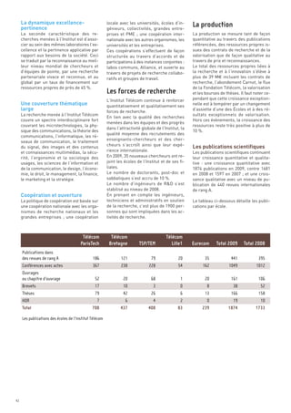 La dynamique excellence-
     pertinence
                                                         locale avec les universités, écoles d’in-
                                                         génieurs, collectivités, grandes entre-
     La seconde caractéristique des re-                  prises et PME  ; une coopération inter-         La production se mesure tant de façon
     cherches menées à l’Institut est d’asso-            nationale avec les autres organismes, les       quantitative au travers des publications
     cier au sein des mêmes laboratoires l’ex-           universités et les entreprises.                 référencées, des ressources propres is-
     cellence et la pertinence applicative par           Ces coopérations s’effectuent de façon          sues des contrats de recherche et de la
     rapport aux besoins de la société. Ceci             structurée au travers d’accords et de           valorisation que de façon qualitative au
     se traduit par la reconnaissance au meil-           participations à des instances conjointes :     travers de prix et reconnaissances.
     leur niveau mondial de chercheurs et                labos communs, Alliance, et ouverte au          Le total des ressources propres liées à
     d’équipes de pointe, par une recherche                                                              la recherche et à l’innovation s’élève à




     Une couverture thématique
                                                         travers de projets de recherche collabo-
     partenariale vivace et reconnue, et au                                                              plus de 39 M€ incluant les contrats de




     large
                                                         ratifs et groupes de travail.
     global par un taux de financement sur                                                               recherche, l’abondement Carnot, le flux
     ressources propres de près de 45 %.                                                                 de la Fondation Télécom, la valorisation
                                                                                                         et les bourses de thèses. Il faut noter ce-
                                                         L’Institut Télécom continue à renforcer         pendant que cette croissance exception-
                                                         quantitativement et qualitativement ses         nelle est à tempérer par un changement
                                                                                                         d’assiette d’une des Écoles et à des ré-
                                                         forces de recherche.
     La recherche menée à l’Institut Télécom                                                             sultats exceptionnels de valorisation.




                                                                                                         Les publications scientifiques
                                                         En lien avec la qualité des recherches
     couvre un spectre interdisciplinaire fort                                                           Hors ces évènements, la croissance des
                                                         menées dans les équipes et des progrès
     couvrant les microtechnologies, la phy-                                                             ressources reste très positive à plus de
                                                         dans l’attractivité globale de l’Institut, la
     sique des communications, la théorie des                                                            10 %.
                                                         qualité moyenne des recrutements des
     communications, l’informatique, les ré-
                                                         enseignants-chercheurs et des cher-
     seaux de communication, le traitement
     du signal, des images et des contenus               cheurs s’accroît ainsi que leur expé-
     et connaissances multimédias, la sécu-              rience internationale.                          Les publications scientifiques continuent
     rité, l’ergonomie et la sociologie des              En 2009, 35 nouveaux chercheurs ont re-         leur croissance quantitative et qualita-
     usages, les sciences de l’information et            joint les écoles de l’Institut et de ses fi-    tive  : une croissance quantitative avec




     Coopération et ouverture
                                                                                                         La production




     de la communication, le design, l’écono-            liales.                                         1874 publications en 2009, contre 1681
     mie, le droit, le management, la finance,           Le nombre de doctorants, post-doc et            en 2008 et 1597 en 2007 ; et une crois-
     le marketing et la stratégie.                       sabbatiques s’est accru de 10 %.                sance qualitative avec un niveau de pu-
                                                         Le nombre d’ingénieurs de R&D s’est             blication de 440 revues internationales
                                                         stabilisé au niveau de 2008.                    de rang A.
                                                         En prenant en compte les ingénieurs,
     La politique de coopération est basée sur           techniciens et administratifs en soutien        Le tableau ci-dessous détaille les publi-
     une coopération nationale avec les orga-            de la recherche, c’est plus de 1900 per-        cations par école.
     nismes de recherche nationaux et les                sonnes qui sont impliquées dans les ac-
     grandes entreprises  ; une coopération              tivités de recherche.
                                                         Les forces de recherche




                                         Télécom           Télécom                         Télécom
                                        ParisTech         Bretagne         TSP/TEM            Lille1     Eurecom      Total 2009     Total 2008
     Publications dans
     des revues de rang A                      186               121              79              20           35             441            395
     Conférences avec actes                    367               238             228              54          162            1049           1012
     Ouvrages
     ou chapitre d’ouvrage                      52               20               68               1           20            161            106
     Brevets                                    17               10                3               0            8             38             52
     Thèses                                     79               42               26               6           13            166            158
     HDR                                         7                6                4               2            0             19             10
     Total                                     708              437              408              83          239           1874           1733

     Les publications des écoles de l’Institut Télécom




42
 